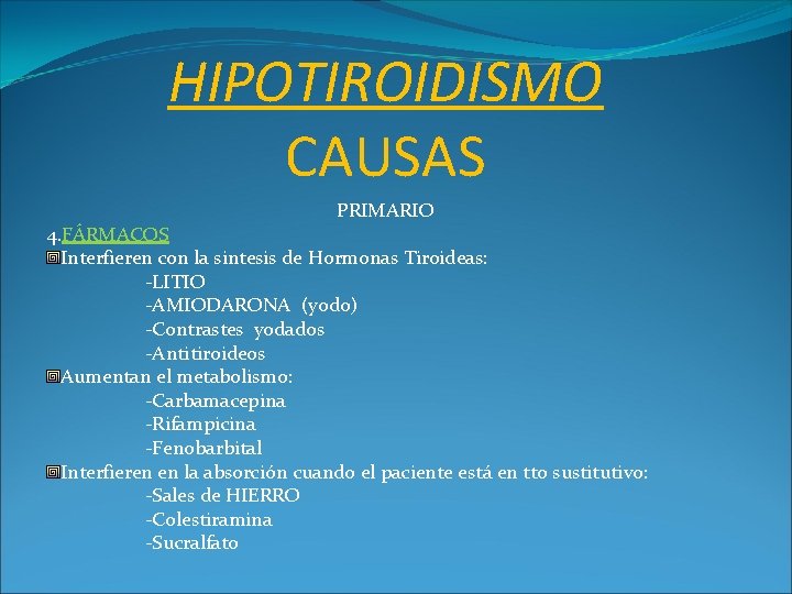 HIPOTIROIDISMO CAUSAS PRIMARIO 4. FÁRMACOS Interfieren con la sintesis de Hormonas Tiroideas: -LITIO -AMIODARONA