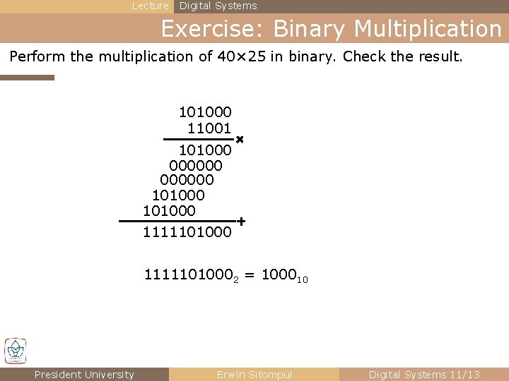 Lecture Digital Systems Exercise: Binary Multiplication Perform the multiplication of 40× 25 in binary.