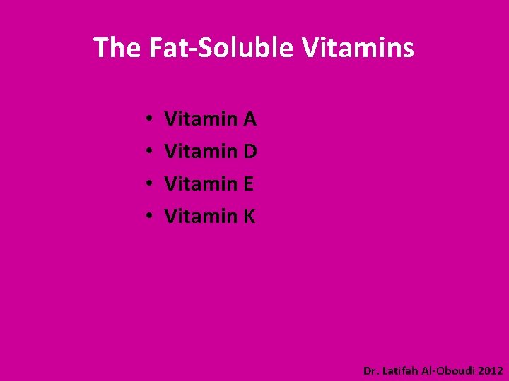 The Fat-Soluble Vitamins • • Vitamin A Vitamin D Vitamin E Vitamin K Dr.