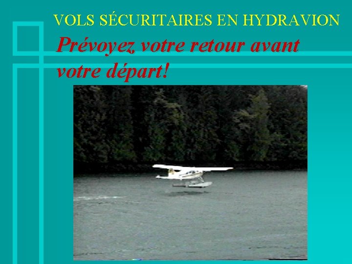 VOLS SÉCURITAIRES EN HYDRAVION Prévoyez votre retour avant votre départ! 