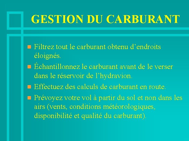 GESTION DU CARBURANT n n Filtrez tout le carburant obtenu d’endroits éloignés. Échantillonnez le