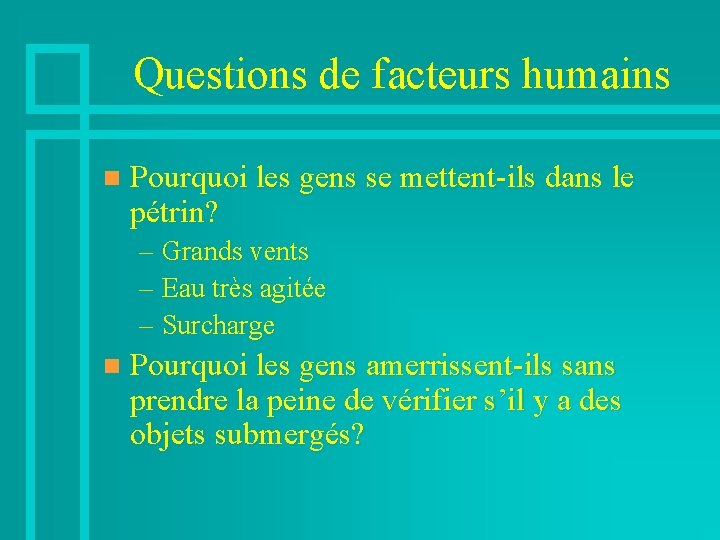 Questions de facteurs humains n Pourquoi les gens se mettent-ils dans le pétrin? –