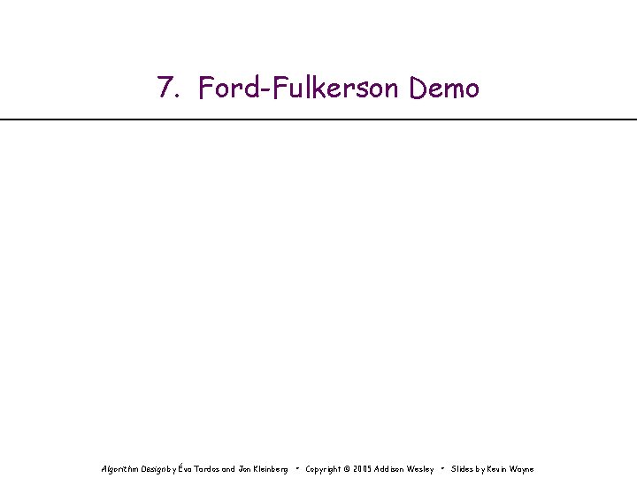7. Ford-Fulkerson Demo Algorithm Design by Éva Tardos and Jon Kleinberg • Copyright ©