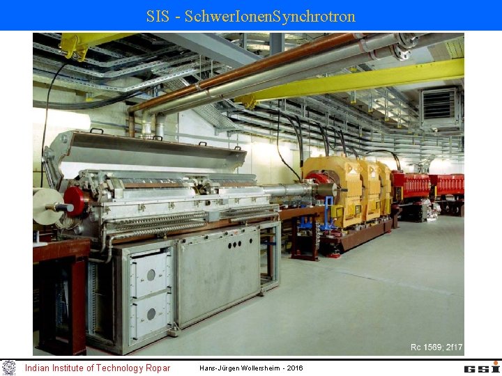 SIS - Schwer. Ionen. Synchrotron Indian Institute of Technology Ropar Hans-Jürgen Wollersheim - 2016