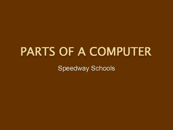 PARTS OF A COMPUTER Speedway Schools PARTS OF A COMPUTER Speedway Schools