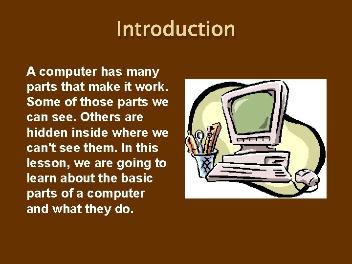 Introduction A computer has many parts that make it work. Some of those parts Introduction A computer has many parts that make it work. Some of those parts