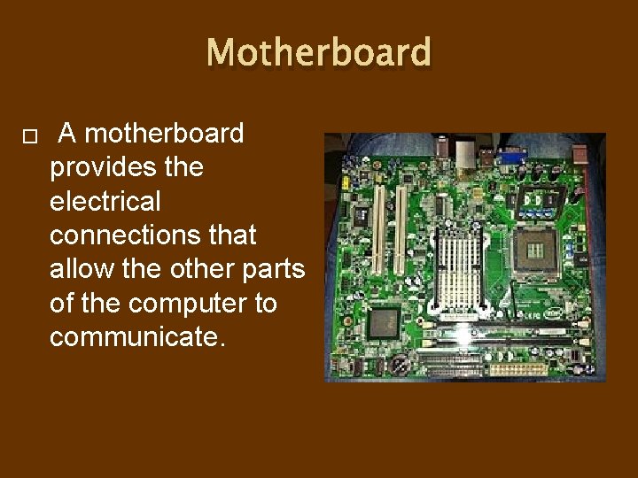 Motherboard � A motherboard provides the electrical connections that allow the other parts of Motherboard � A motherboard provides the electrical connections that allow the other parts of