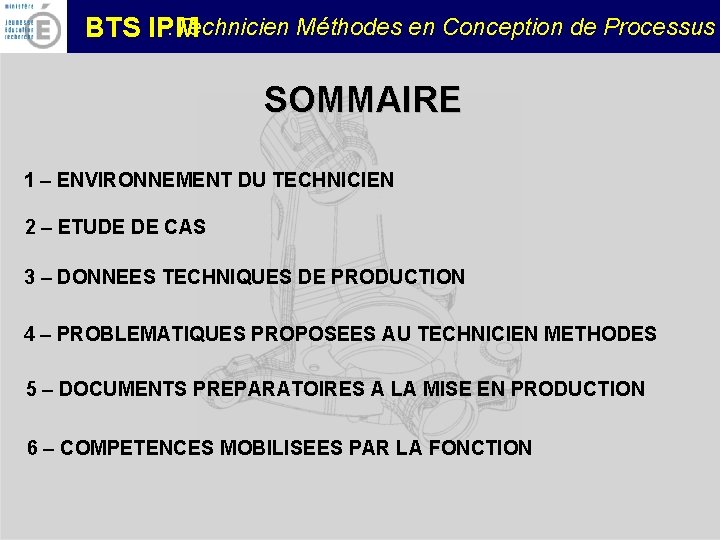 : Technicien Méthodes en Conception de Processus BTS IPM SOMMAIRE 1 – ENVIRONNEMENT DU