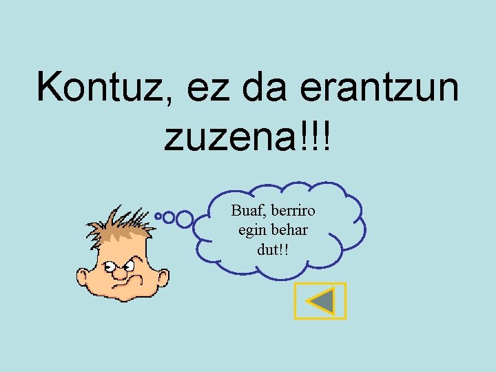 Kontuz, ez da erantzun zuzena!!! Buaf, berriro egin behar dut!! 