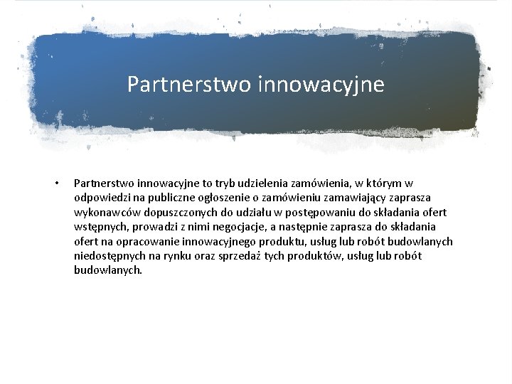 Partnerstwo innowacyjne • Partnerstwo innowacyjne to tryb udzielenia zamówienia, w którym w odpowiedzi na