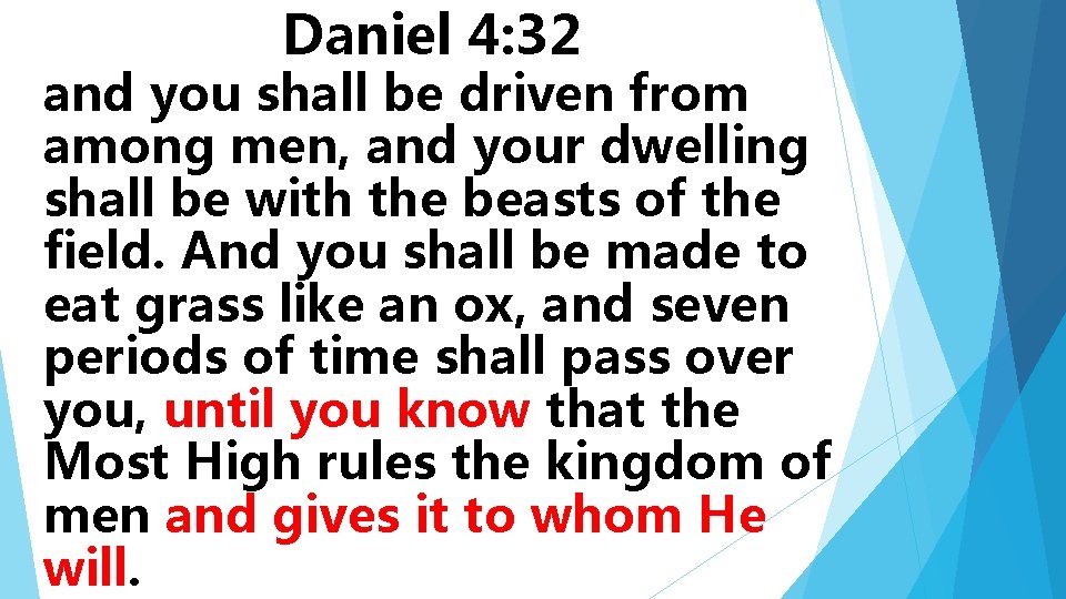 Daniel 4: 32 and you shall be driven from among men, and your dwelling