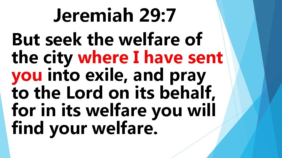 Jeremiah 29: 7 But seek the welfare of the city where I have sent