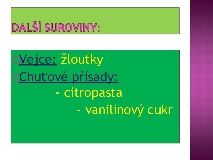 DALŠÍ SUROVINY: �Vejce: žloutky �Chuťové přísady: - citropasta - vanilinový cukr 