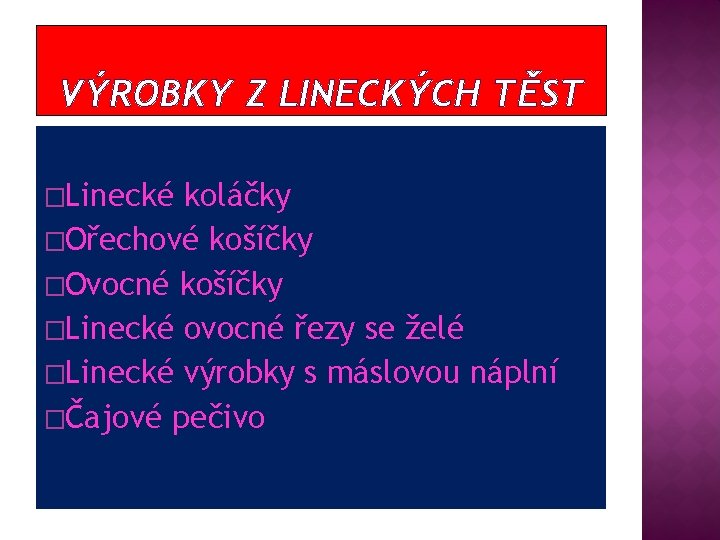 VÝROBKY Z LINECKÝCH TĚST �Linecké koláčky �Ořechové košíčky �Ovocné košíčky �Linecké ovocné řezy se