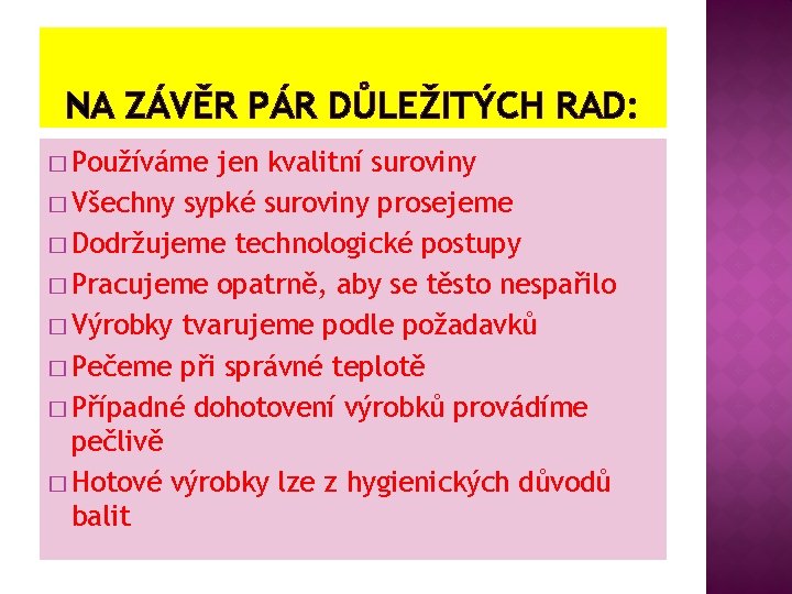 NA ZÁVĚR PÁR DŮLEŽITÝCH RAD: � Používáme jen kvalitní suroviny � Všechny sypké suroviny