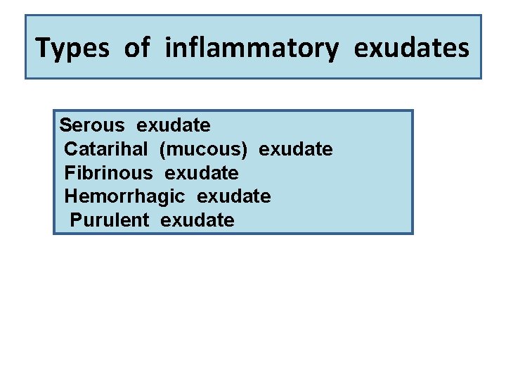 Types of inflammatory exudates Serous exudate Catarihal (mucous) exudate Fibrinous exudate Hemorrhagic exudate Purulent