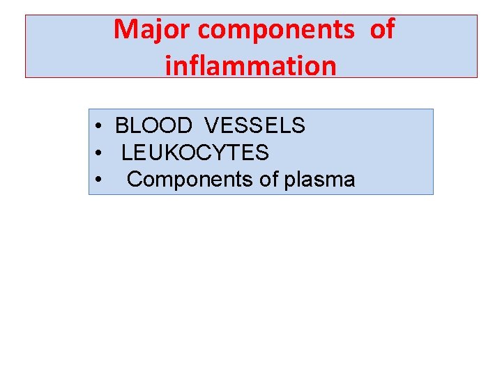 Major components of inflammation • BLOOD VESSELS • LEUKOCYTES • Components of plasma 