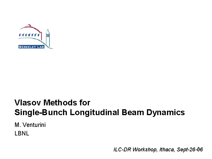 Vlasov Methods for Single-Bunch Longitudinal Beam Dynamics M. Venturini LBNL 1 ILC-DR Workshop, Ithaca,