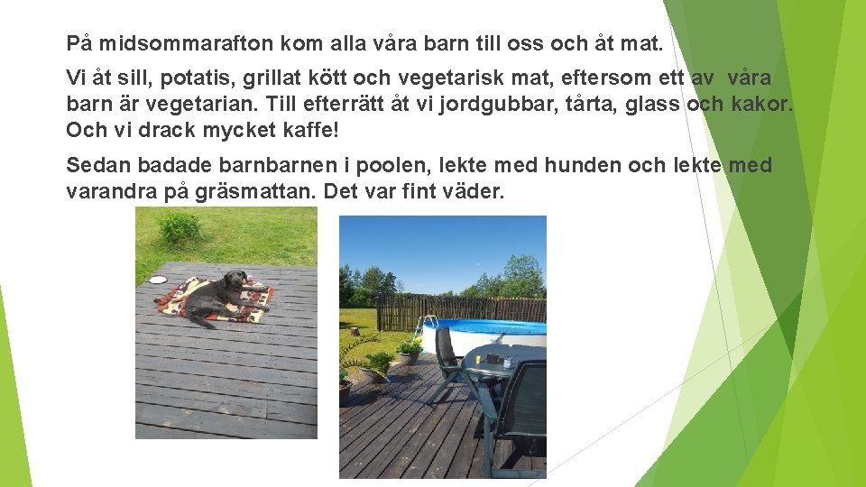 På midsommarafton kom alla våra barn till oss och åt mat. Vi åt sill,