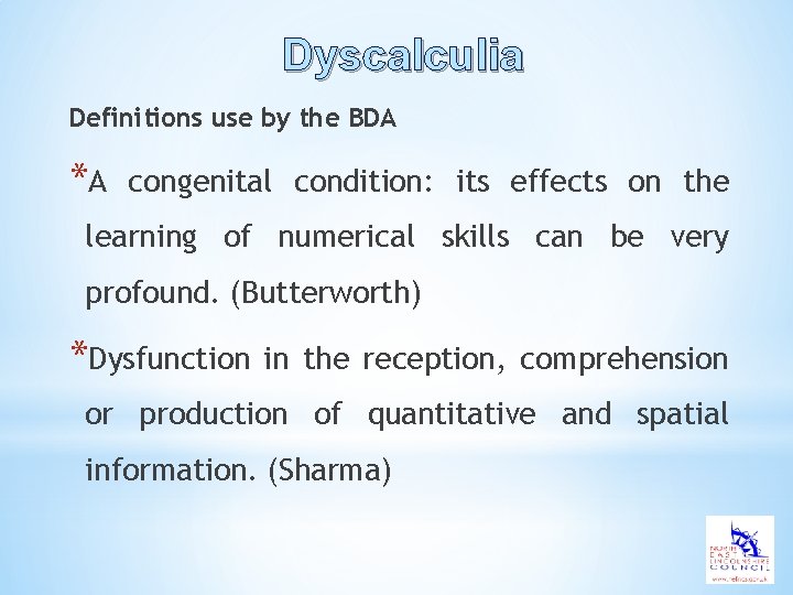 Dyscalculia Definitions use by the BDA *A congenital condition: its effects on the learning