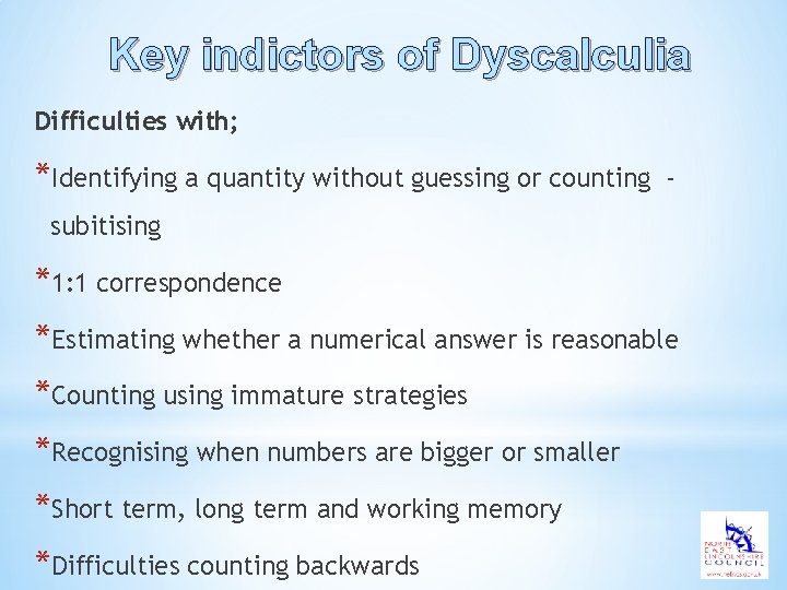 Key indictors of Dyscalculia Difficulties with; *Identifying a quantity without guessing or counting -