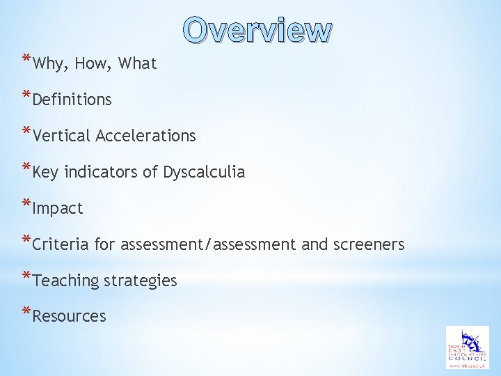 *Why, How, What Overview *Definitions *Vertical Accelerations *Key indicators of Dyscalculia *Impact *Criteria for