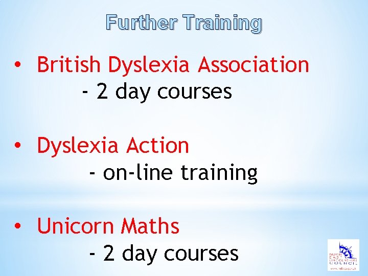 Further Training • British Dyslexia Association - 2 day courses • Dyslexia Action -