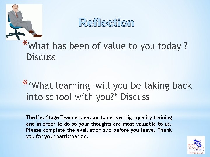 Reflection *What has been of value to you today ? Discuss *‘What learning will