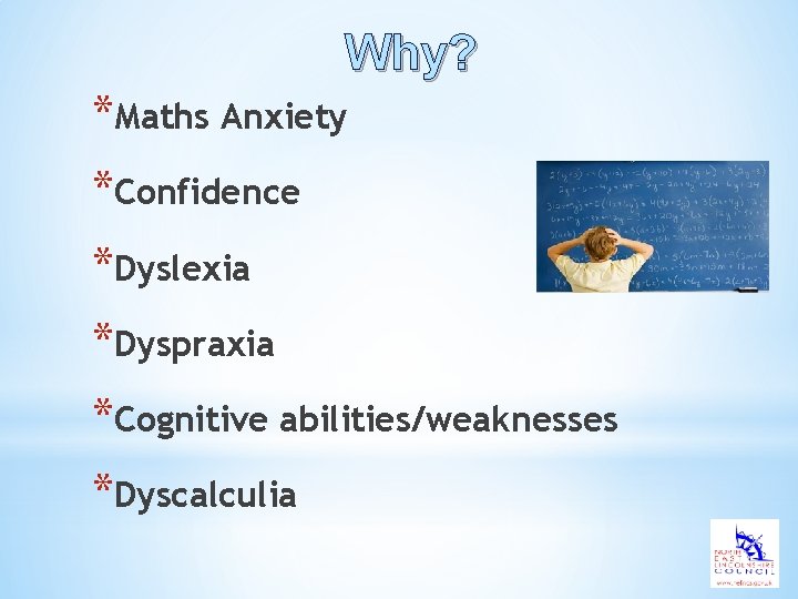 Why? *Maths Anxiety *Confidence *Dyslexia *Dyspraxia *Cognitive abilities/weaknesses *Dyscalculia 