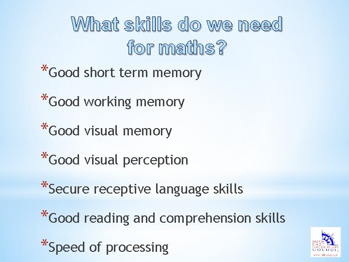 What skills do we need for maths? *Good short term memory *Good working memory