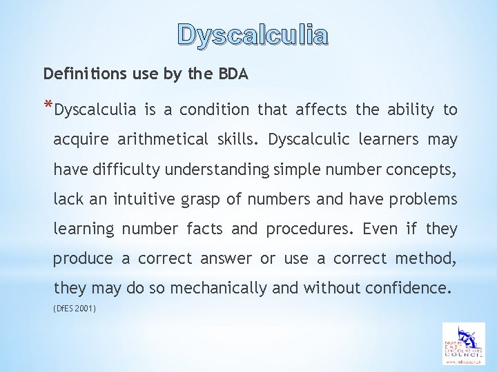 Dyscalculia Definitions use by the BDA *Dyscalculia is a condition that affects the ability