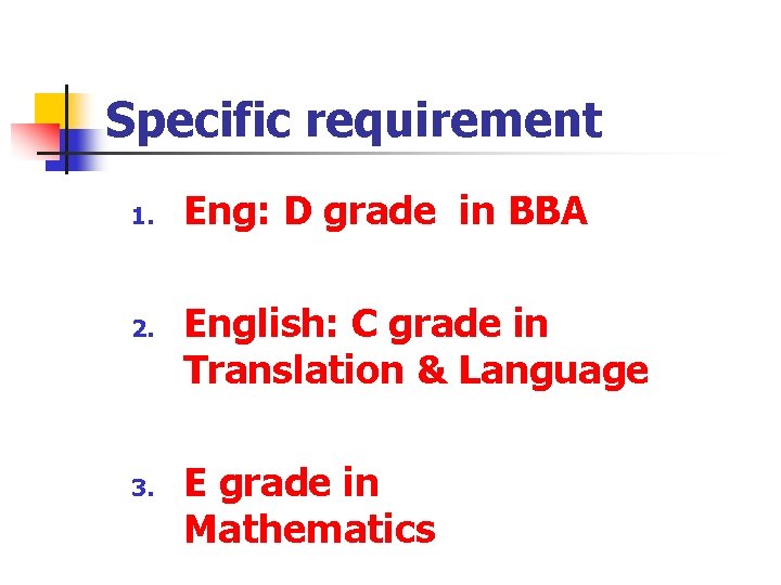 Specific requirement 1. 2. 3. Eng: D grade in BBA English: C grade in