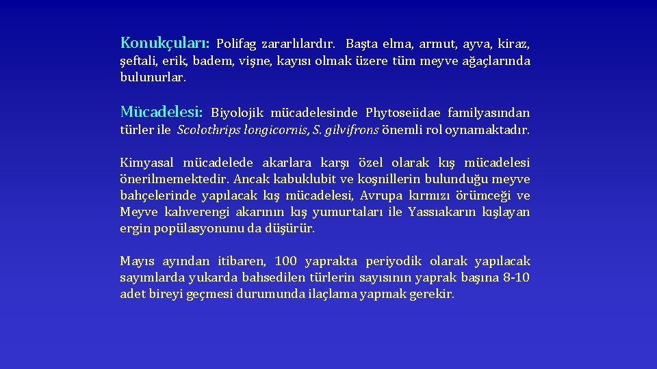 Konukçuları: Polifag zararlılardır. Başta elma, armut, ayva, kiraz, şeftali, erik, badem, vişne, kayısı olmak