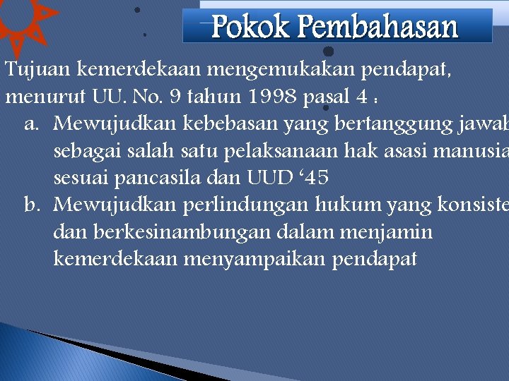 Tujuan kemerdekaan mengemukakan pendapat, menurut UU. No. 9 tahun 1998 pasal 4 : a.