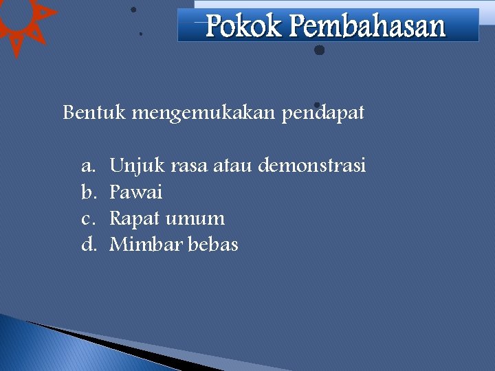 Bentuk mengemukakan pendapat a. b. c. d. Unjuk rasa atau demonstrasi Pawai Rapat umum Bentuk mengemukakan pendapat a. b. c. d. Unjuk rasa atau demonstrasi Pawai Rapat umum