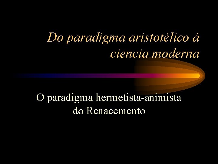 Do paradigma aristotélico á ciencia moderna O paradigma hermetista-animista do Renacemento 