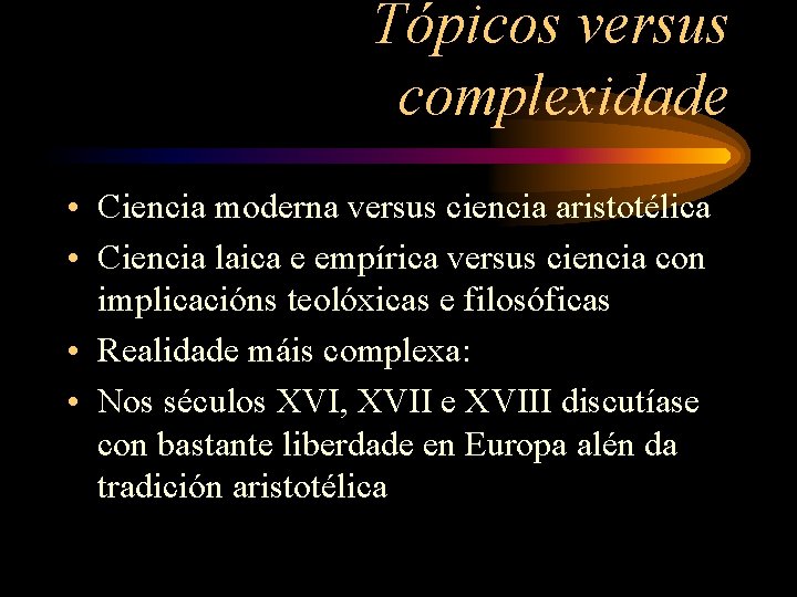 Tópicos versus complexidade • Ciencia moderna versus ciencia aristotélica • Ciencia laica e empírica