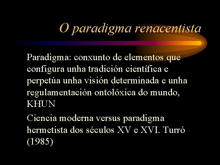 O paradigma renacentista Paradigma: conxunto de elementos que configura unha tradición científica e perpetúa