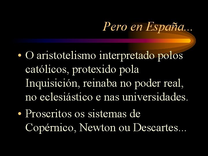 Pero en España. . . • O aristotelismo interpretado polos católicos, protexido pola Inquisición,