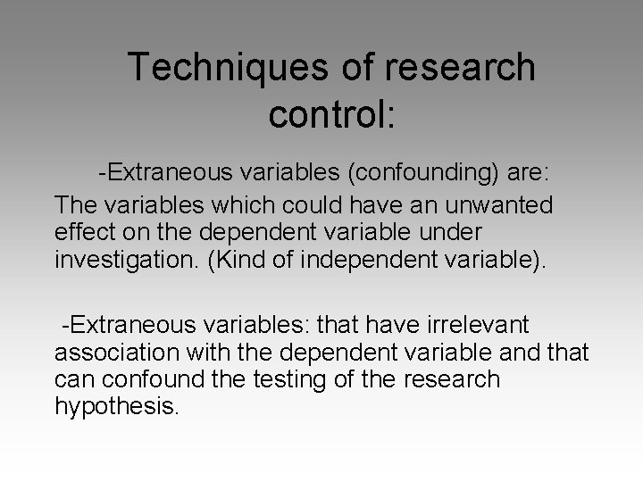Techniques of research control: -Extraneous variables (confounding) are: The variables which could have an