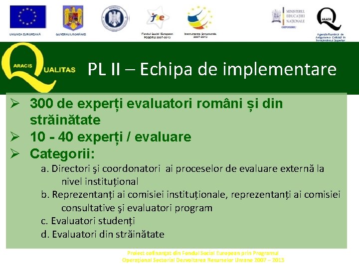 PL II – Echipa de implementare Ø 300 de experți evaluatori români și din PL II – Echipa de implementare Ø 300 de experți evaluatori români și din