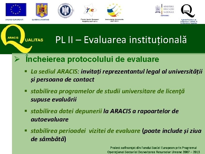 PL II – Evaluarea instituțională Ø Încheierea protocolului de evaluare § La sediul ARACIS: PL II – Evaluarea instituțională Ø Încheierea protocolului de evaluare § La sediul ARACIS: