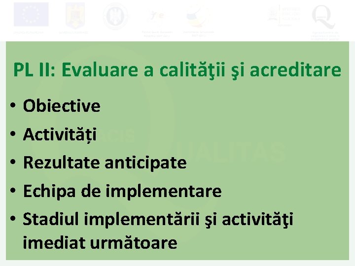 PL II: Evaluare a calităţii şi acreditare • • • Obiective Activități Rezultate anticipate PL II: Evaluare a calităţii şi acreditare • • • Obiective Activități Rezultate anticipate