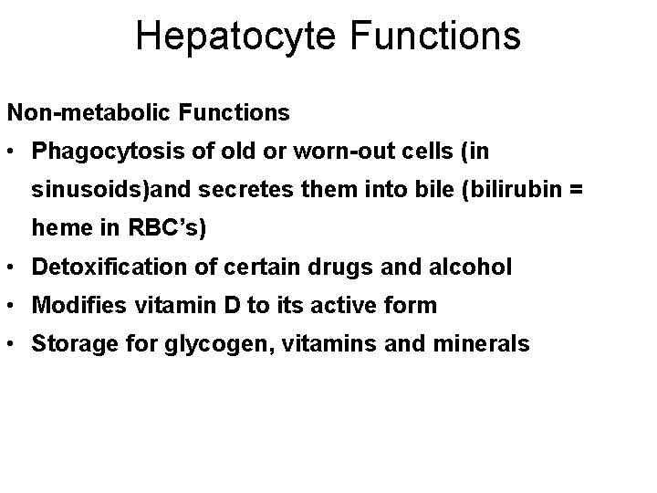 Hepatocyte Functions Non-metabolic Functions • Phagocytosis of old or worn-out cells (in sinusoids)and secretes