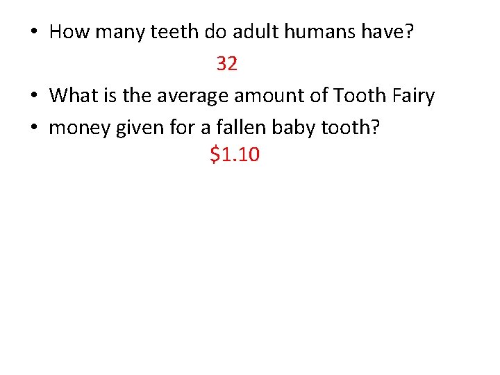  • How many teeth do adult humans have? 32 • What is the