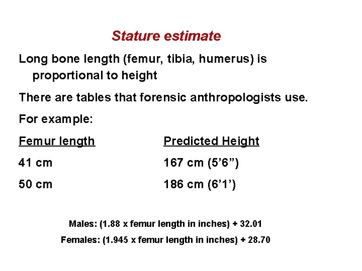 Determination of Stature from Bones Stature estimate Long bone length (femur, tibia, humerus) is