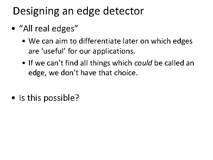 Designing an edge detector • “All real edges” • We can aim to differentiate