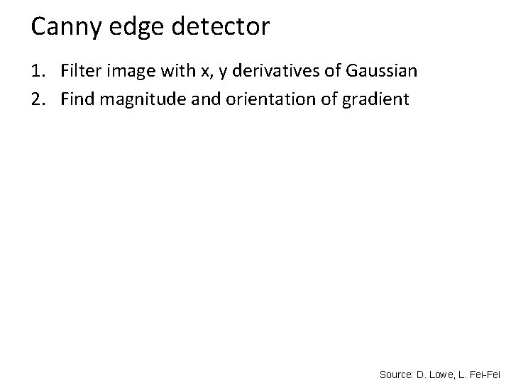 Canny edge detector 1. Filter image with x, y derivatives of Gaussian 2. Find