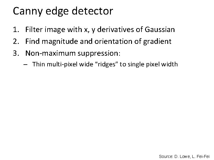 Canny edge detector 1. Filter image with x, y derivatives of Gaussian 2. Find