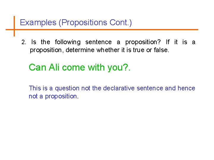 Examples (Propositions Cont. ) 2. Is the following sentence a proposition? If it is